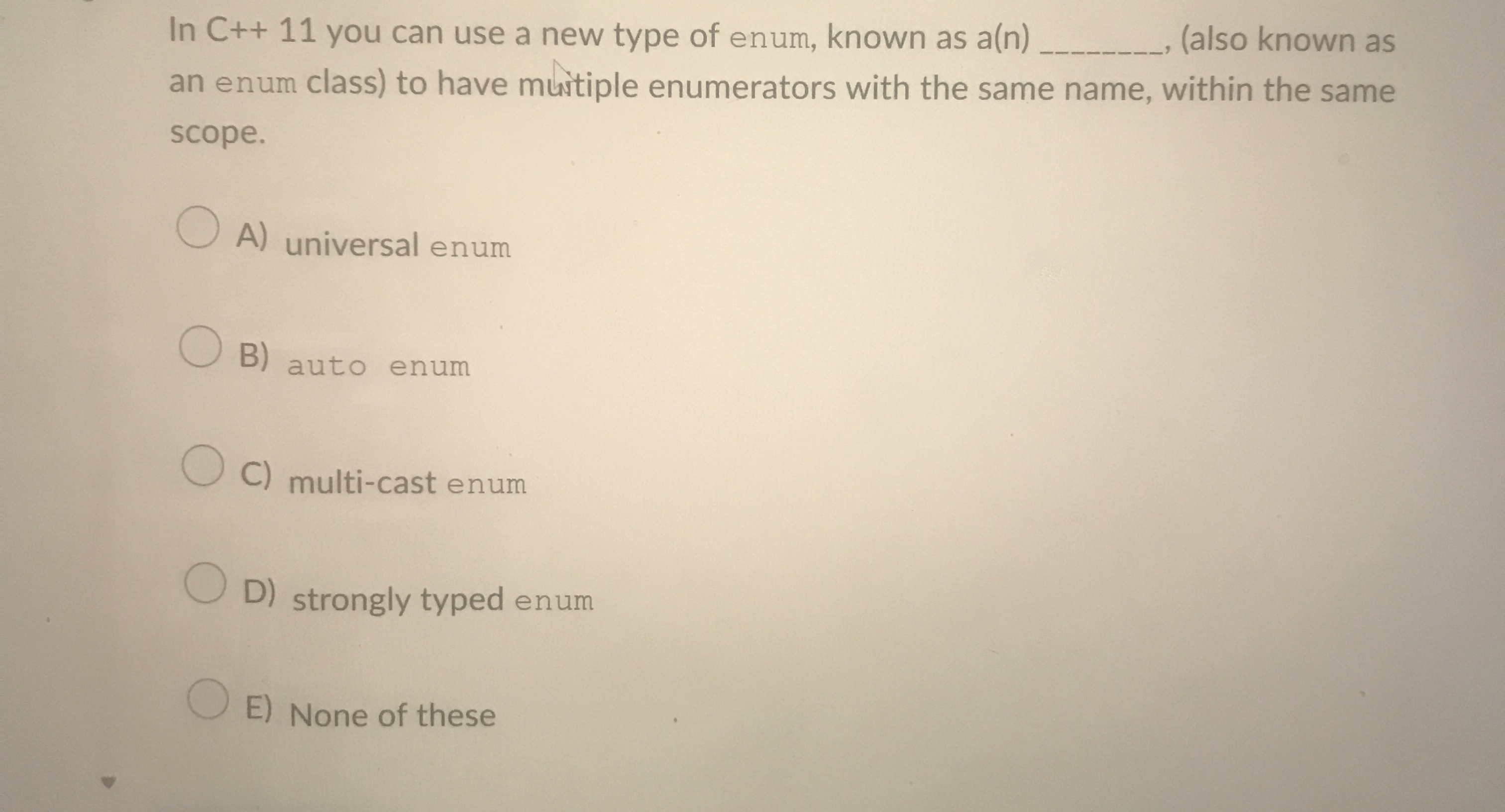 In C + + 1 1 you can use a new type of enum,
