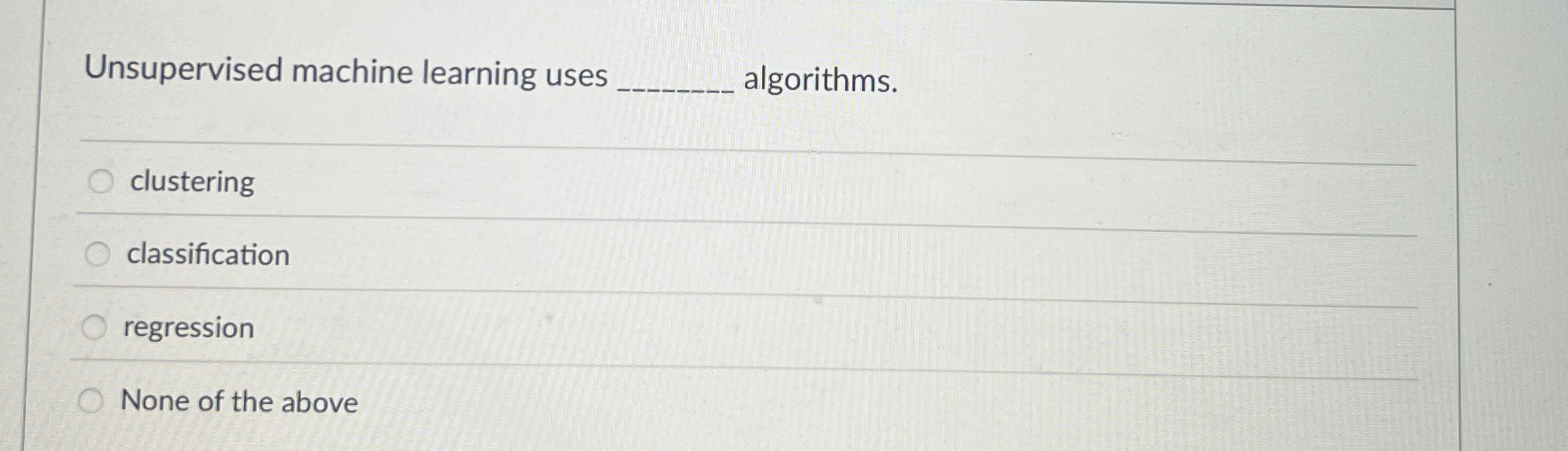 Unsupervised machine learning uses algorithms.