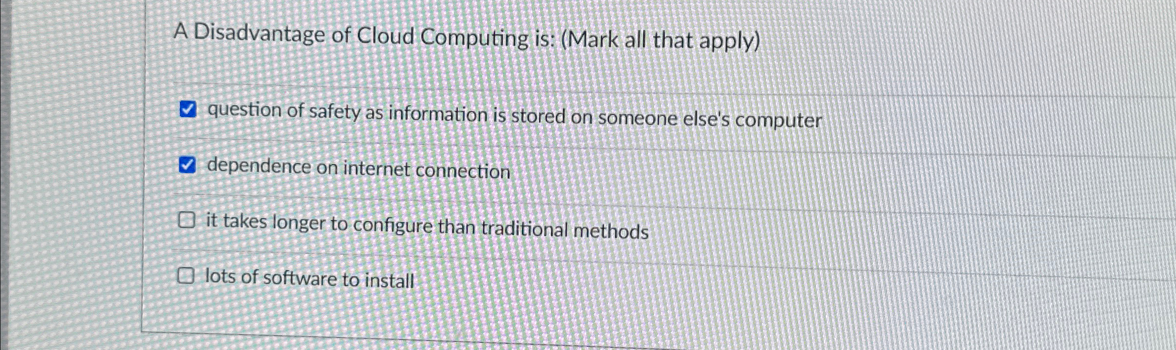 A Disadvantage of Cloud Computing is: ( Mark all