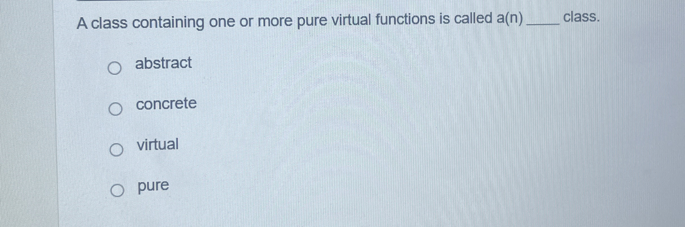 A class containing one or more pure virtual