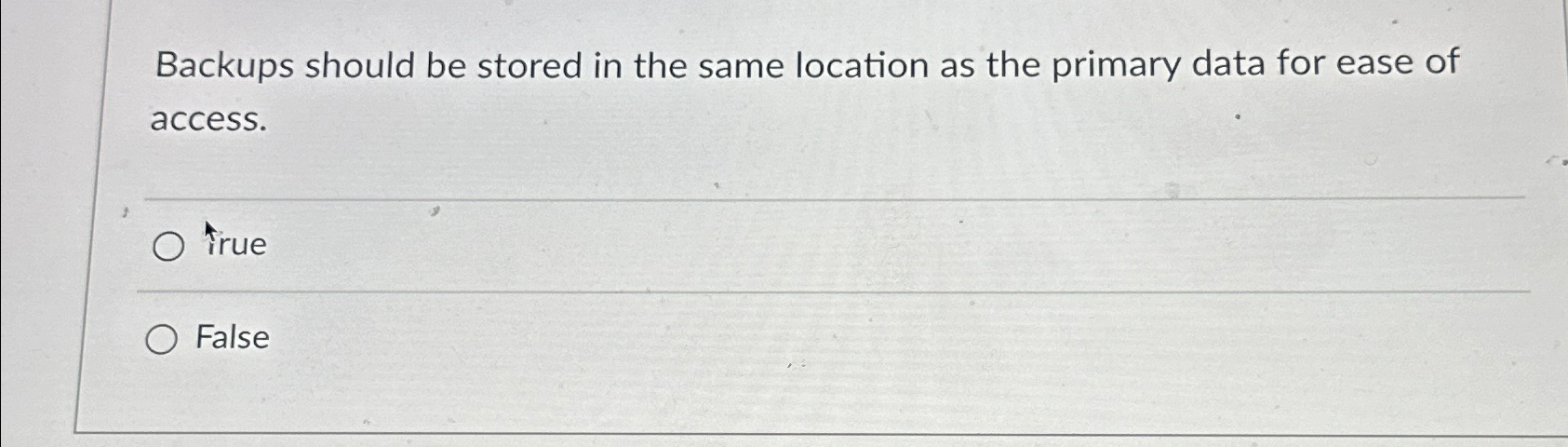 Backups should be stored in the same location as