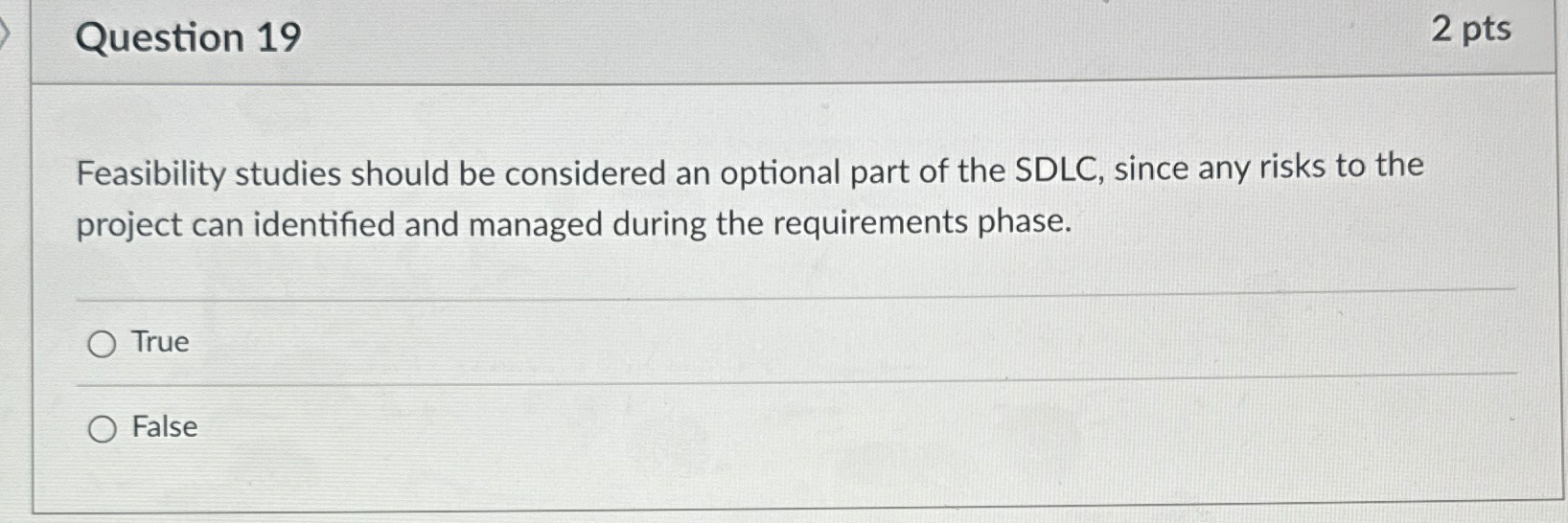Question 1 9 2 pts Feasibility studies should be