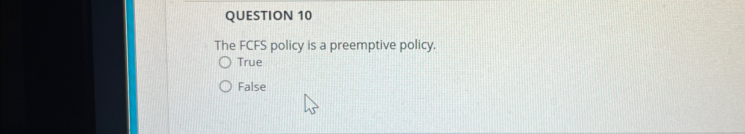 QUESTION 1 0 The FCFS policy is a preemptive