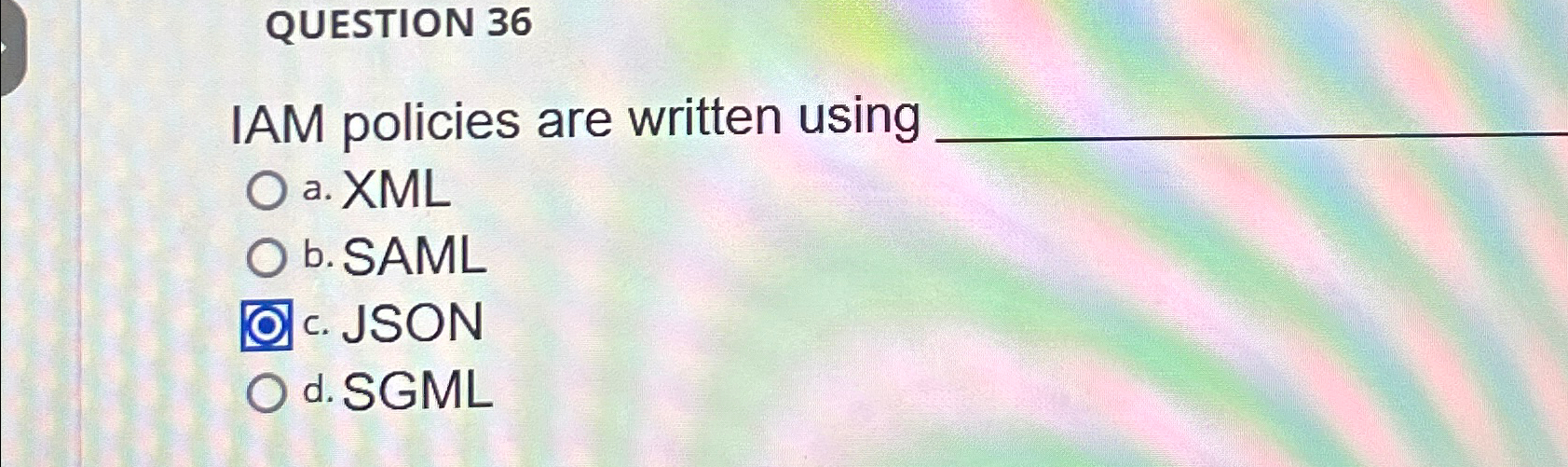 QUESTION 3 6 IAM policies are written using a .