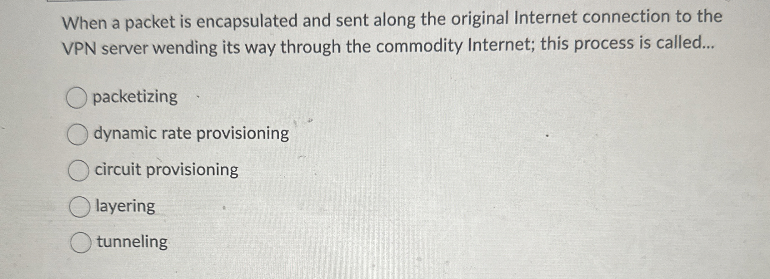 When a packet is encapsulated and sent along the
