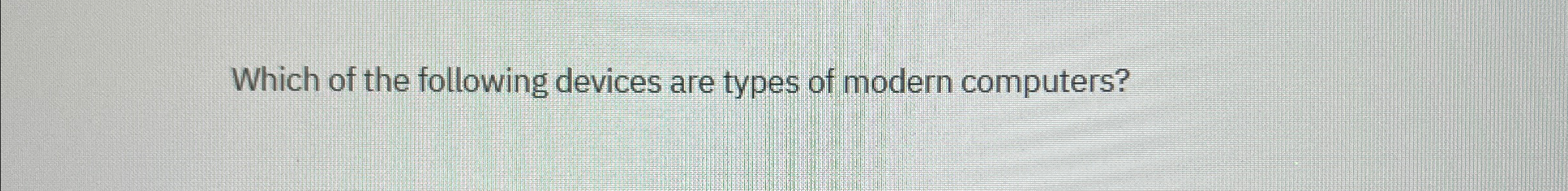 Which of the following devices are types of