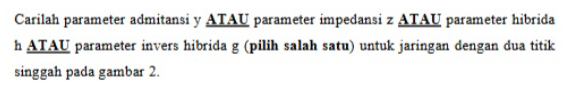 Carilah parameter admitansi y ATAU ? ( )
