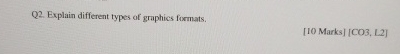 Q 2 . Explain different types of graphics formats