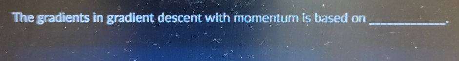 The gradients in gradient descent with momentum