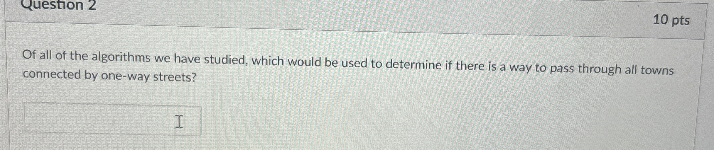 Question 2 1 0 pts Of all of the algorithms we
