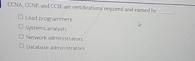 CCNA, CCNP , and CCIE are certifications required