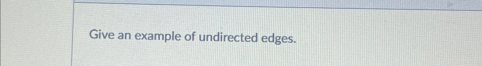 Give an example of undirected edges.
