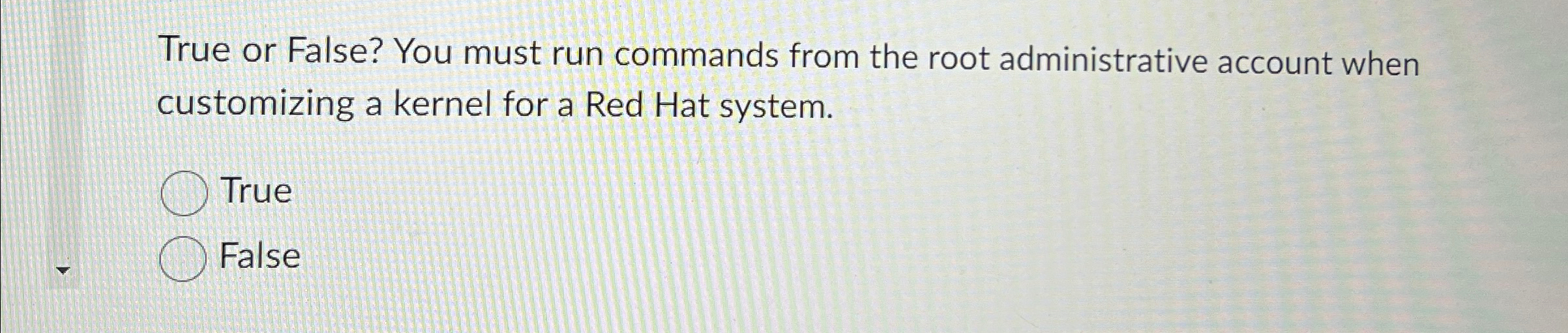 True or False? You must run commands from the