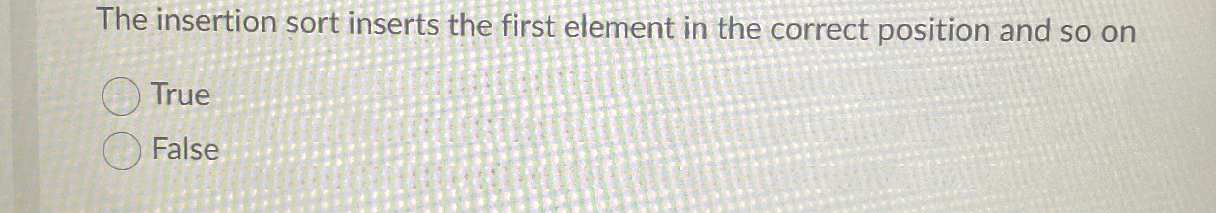 The insertion sort inserts the first element in
