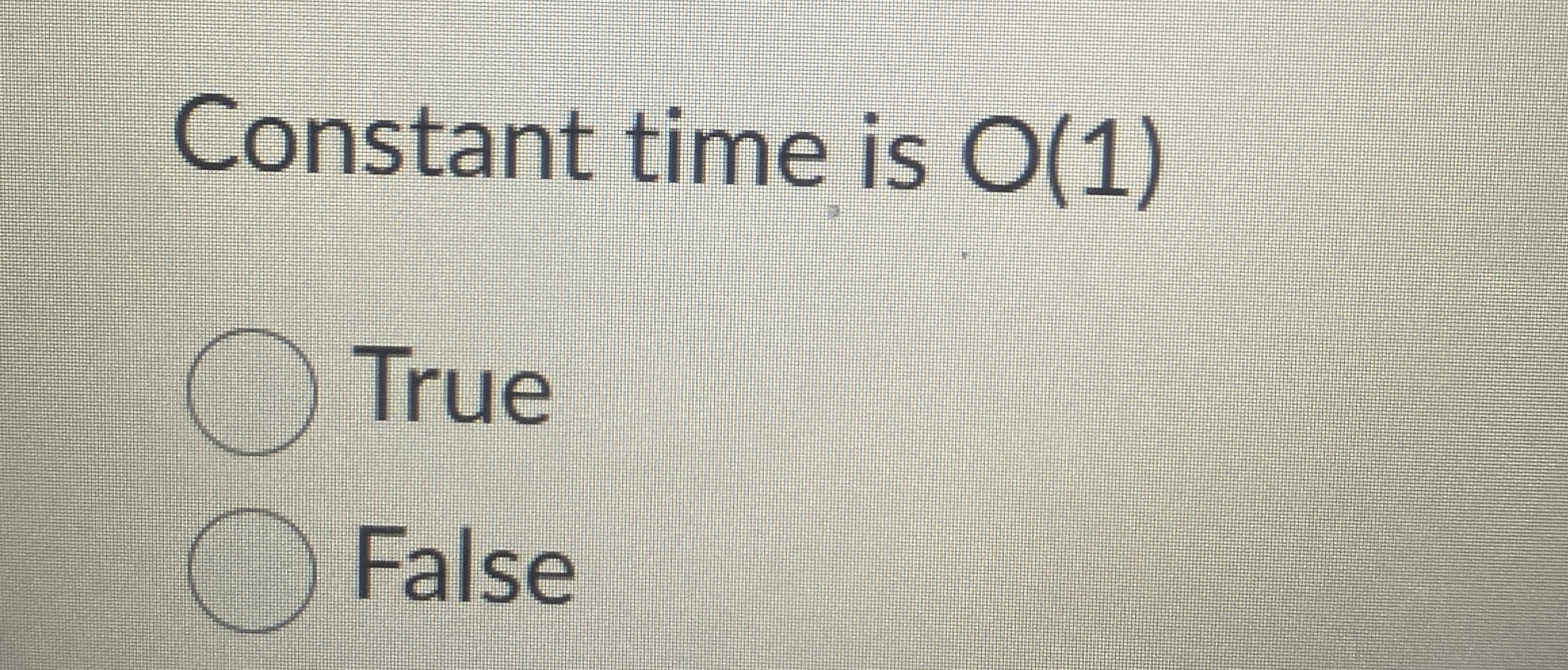 Constant time is O ( 1 ) True False
