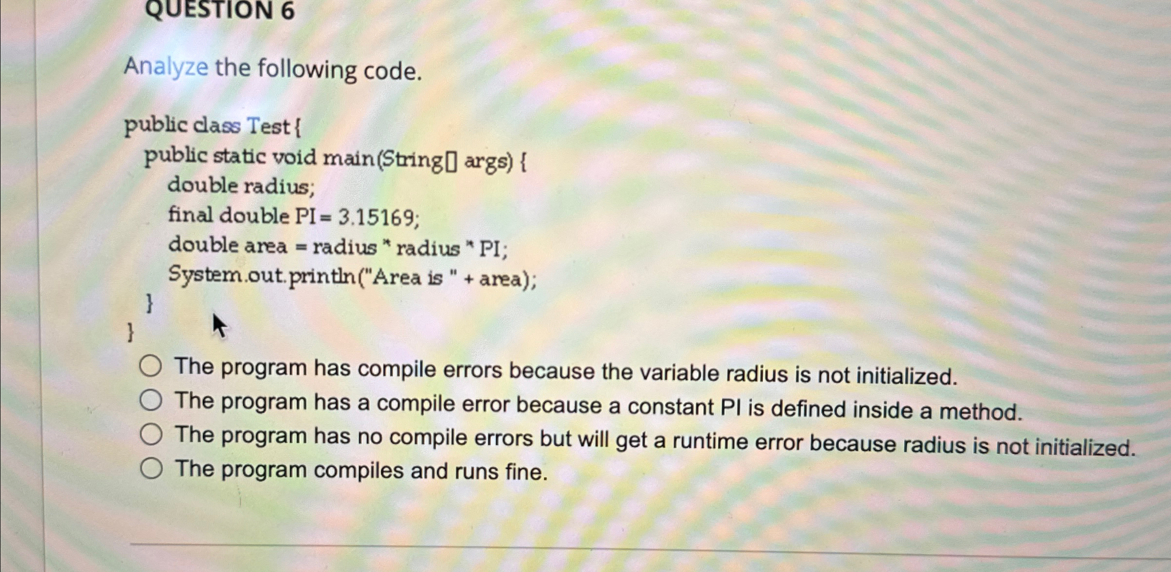 QUESTION 6 Analyze the following code.The program