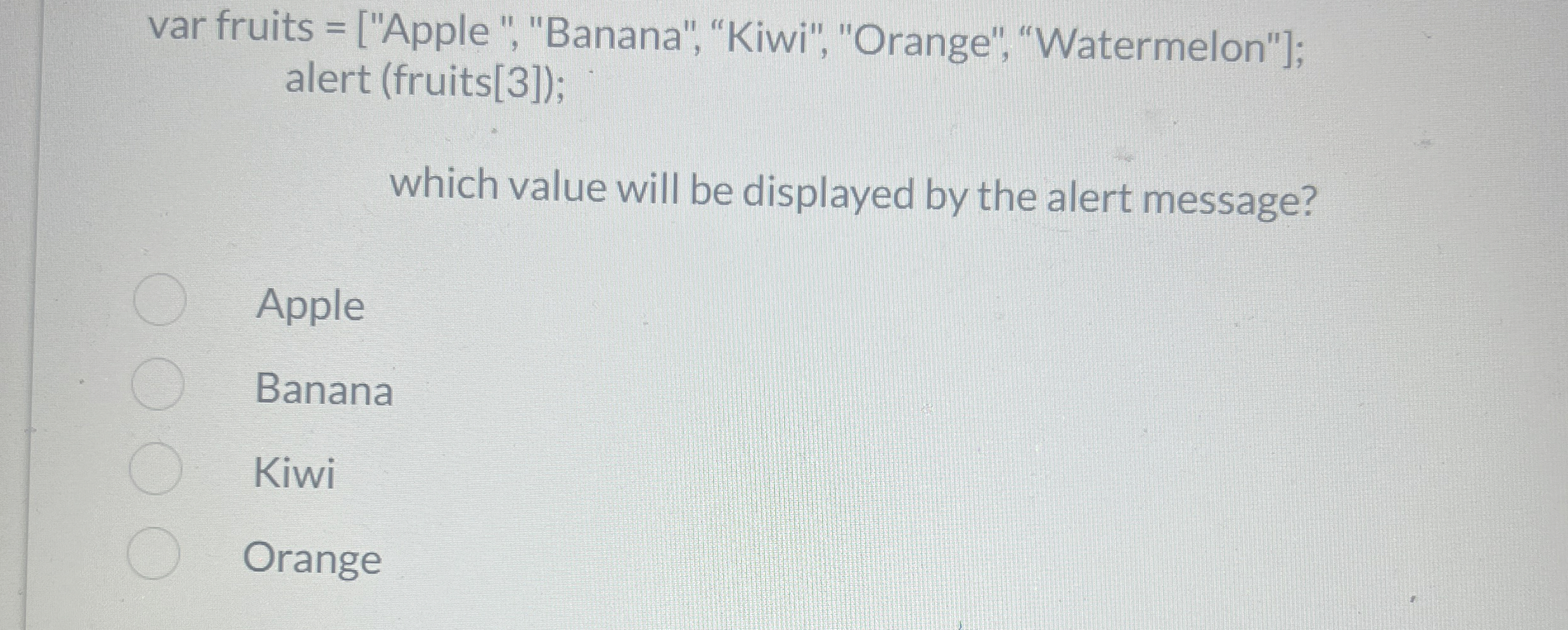 var fruits = [ " Apple " , "Banana", "Kiwi",