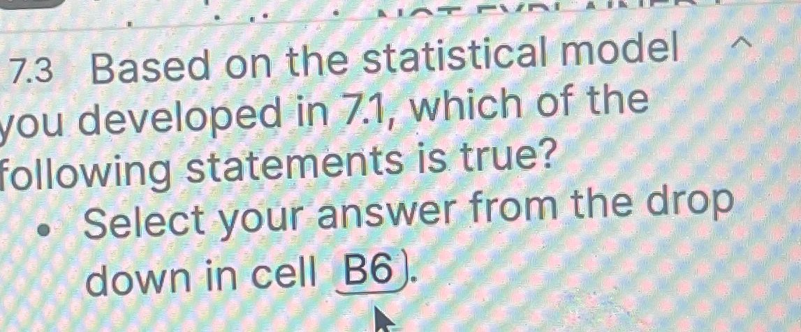 7 . 3 Based on the statistical model you