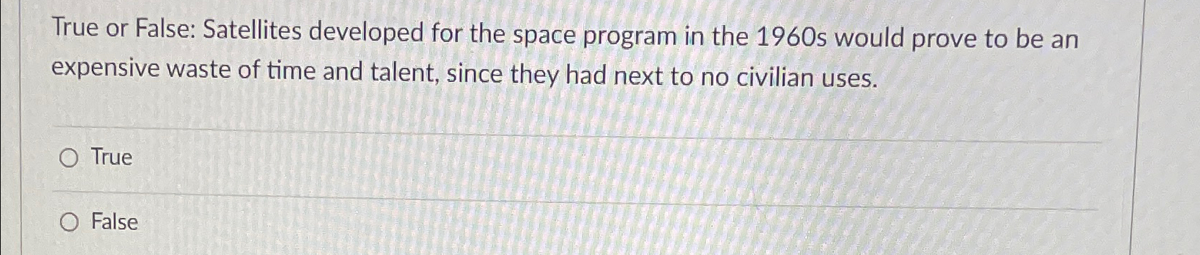 True or False: Satellites developed for the space