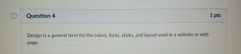Question 4 1 pts Design is a general term for the