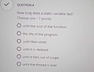 QUESTION 4 How long does a static variable last?