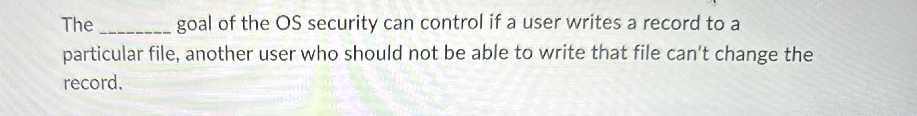 The goal of the OS security can control if a user