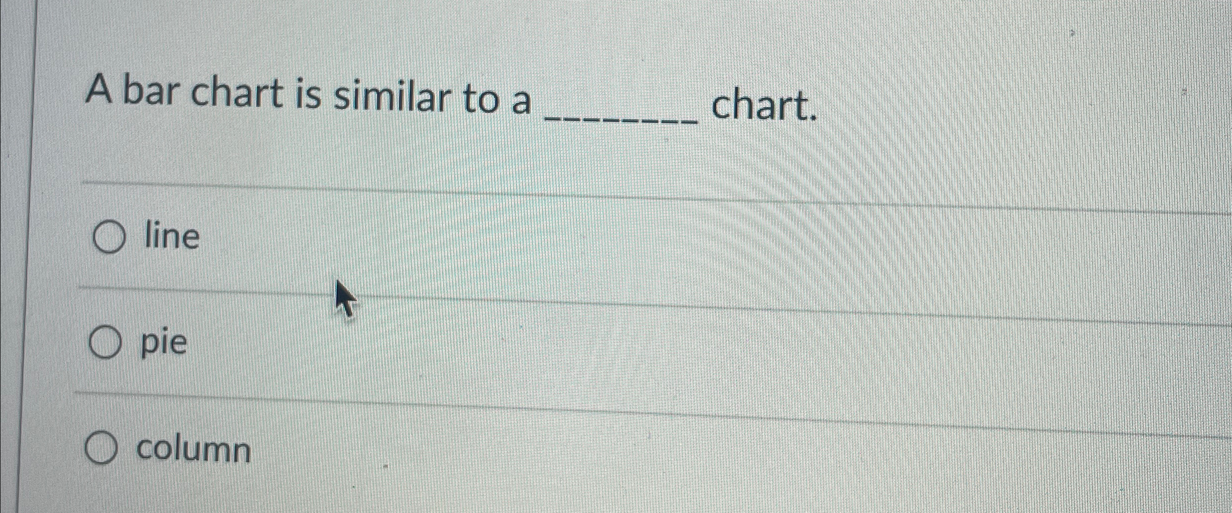 A bar chart is similar to a q , chart. line pie