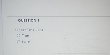 QUESTION 1 C ( n , r ) = P n , r r ! True False