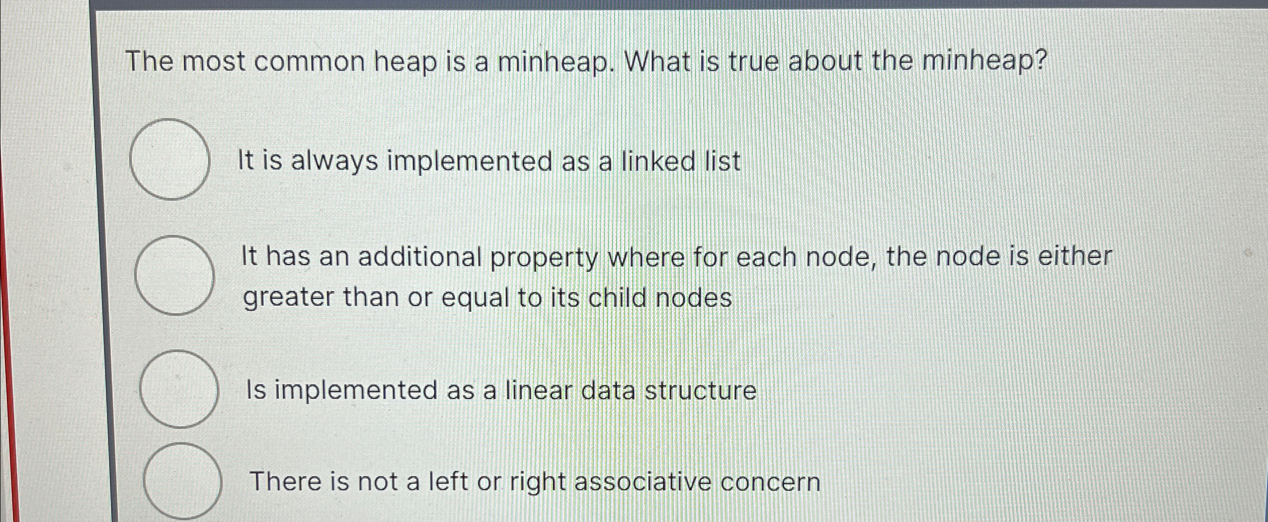 The most common heap is a minheap. What is true