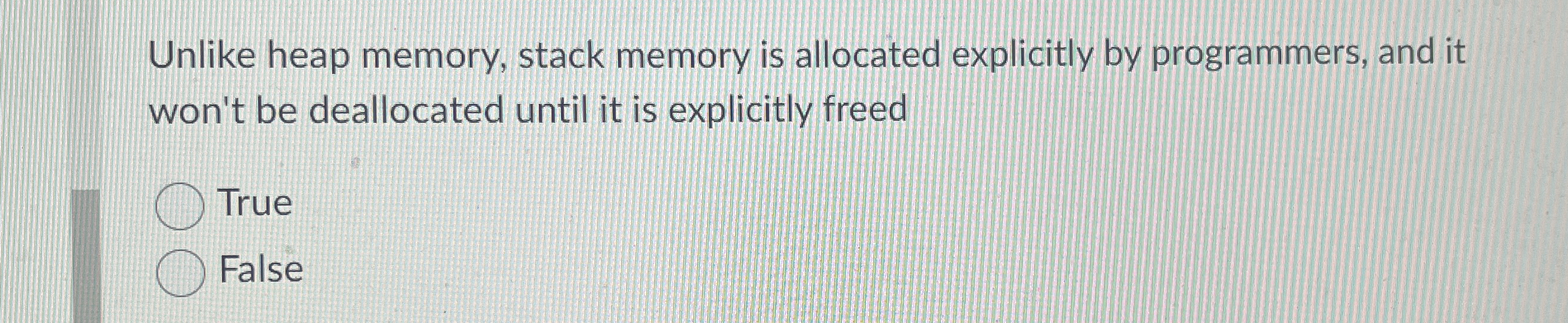 Unlike heap memory, stack memory is allocated