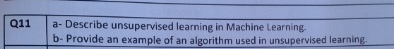 Q 1 1 , a - Describe unsupervised learning in