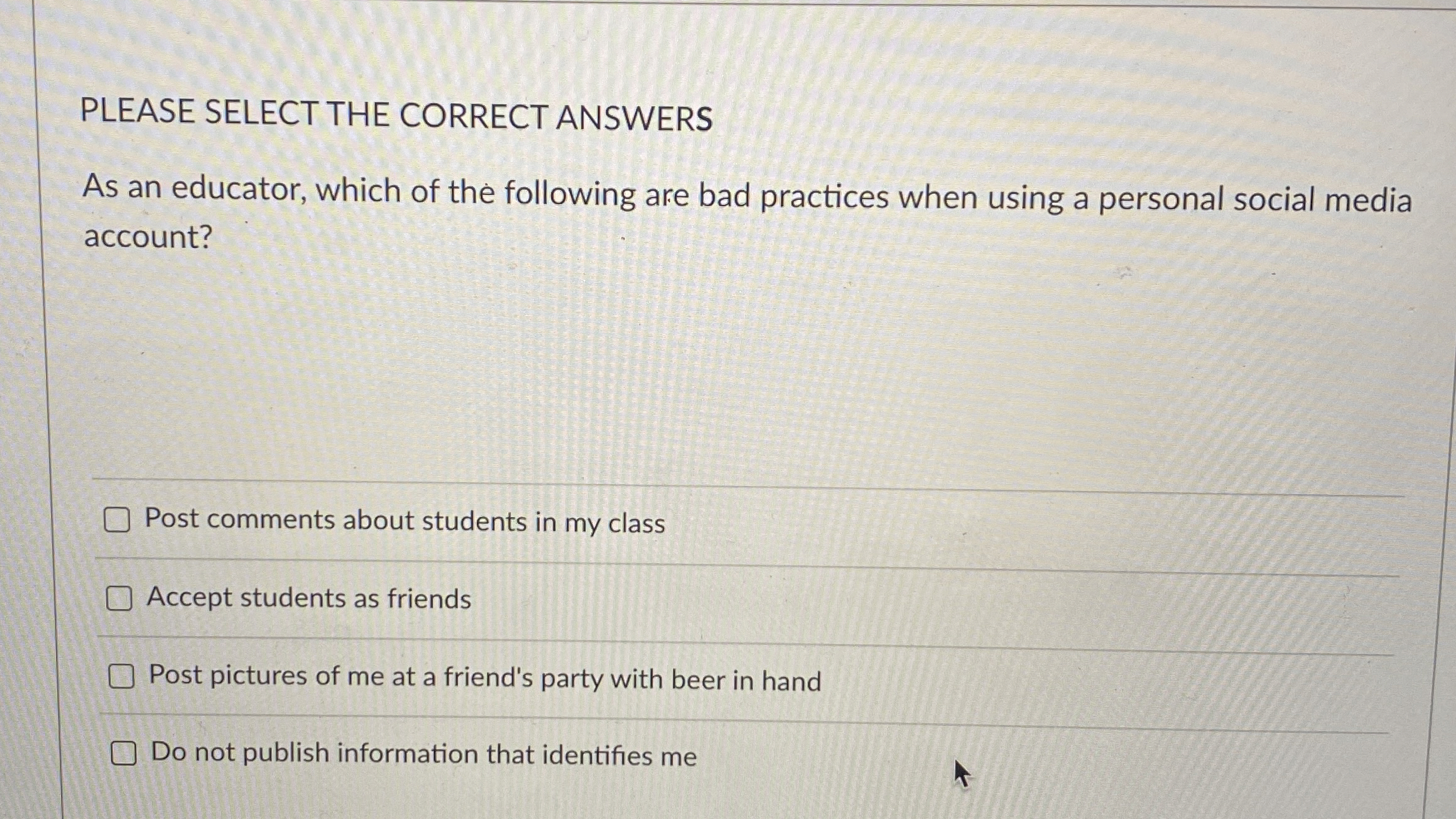 PLEASE SELECT THE CORRECT ANSWERS As an educator,