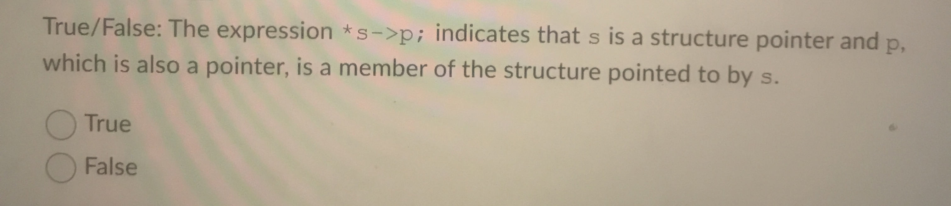 True / False: The expression * s - > p; indicates