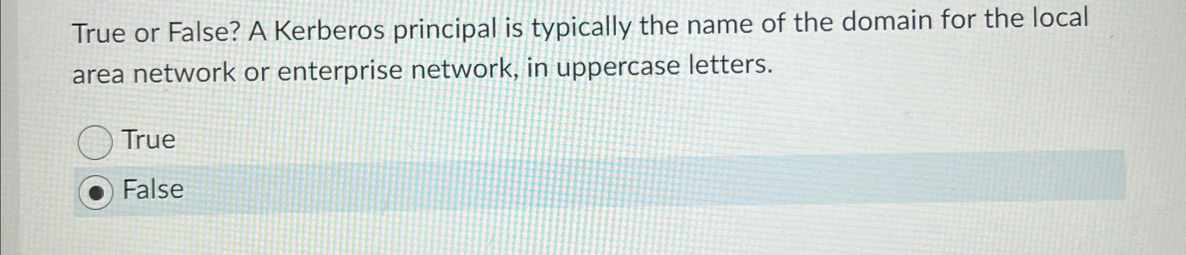 True or False? A Kerberos principal is typically