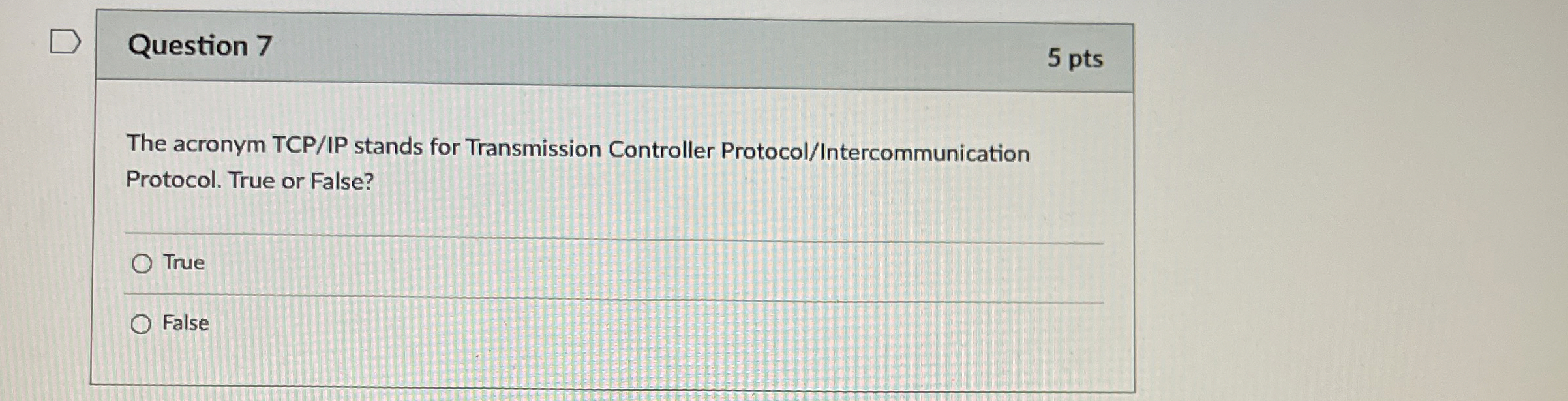 Question 7 5 pts The acronym TCP / IP stands for