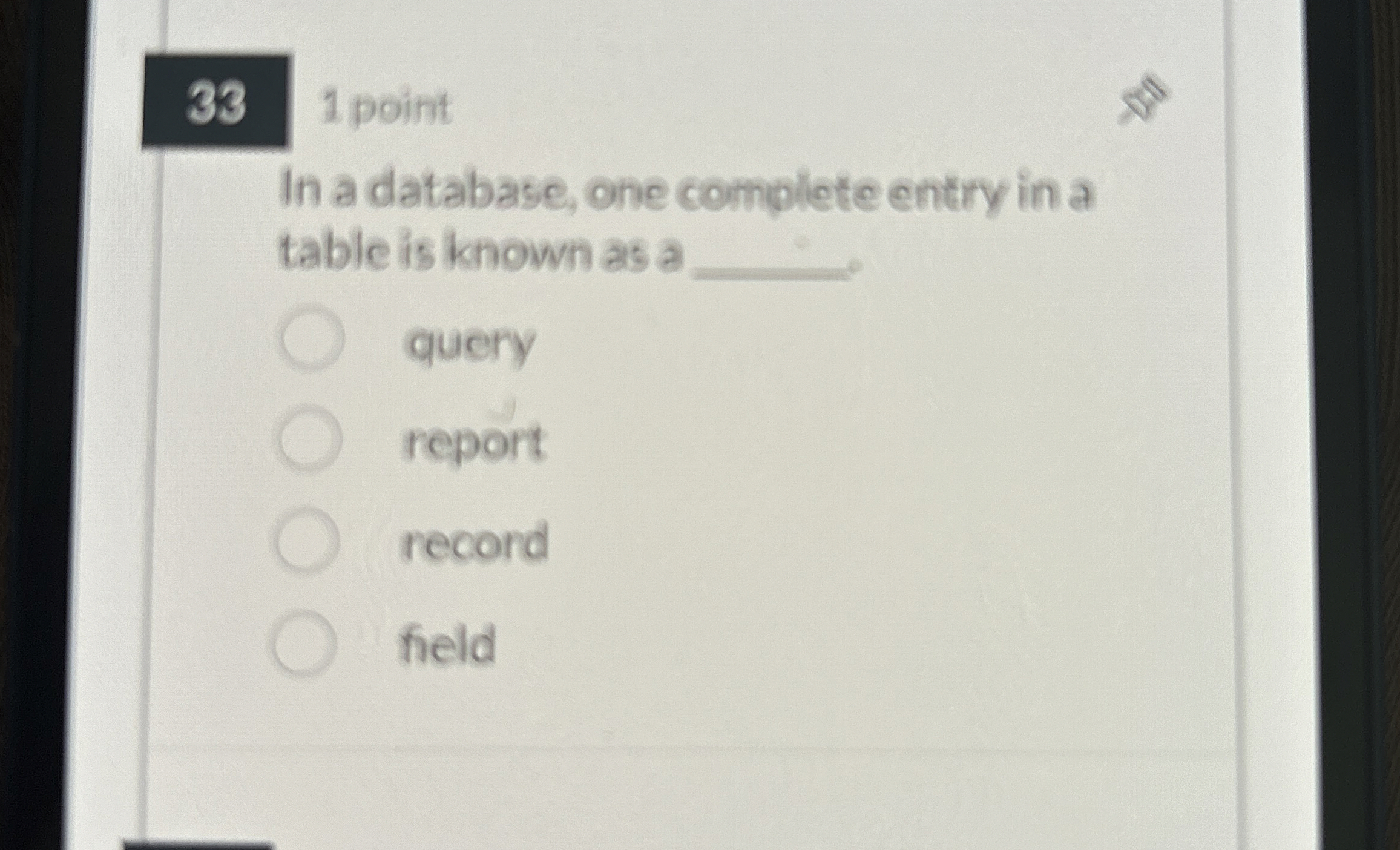 3 3 1 point In a database, one complete entry in