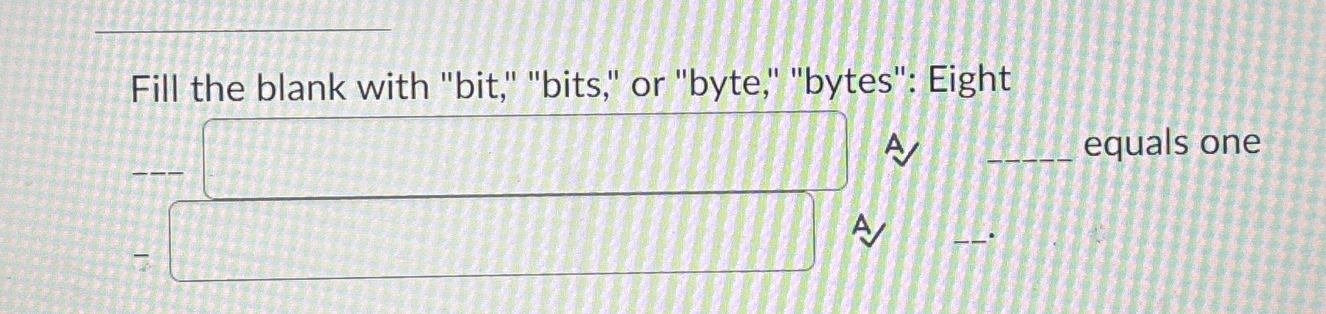 Fill the blank with "bit," "bits," or "byte,"