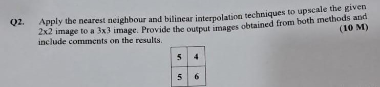 Q 2 . Apply the nearest neighbour and bilinear