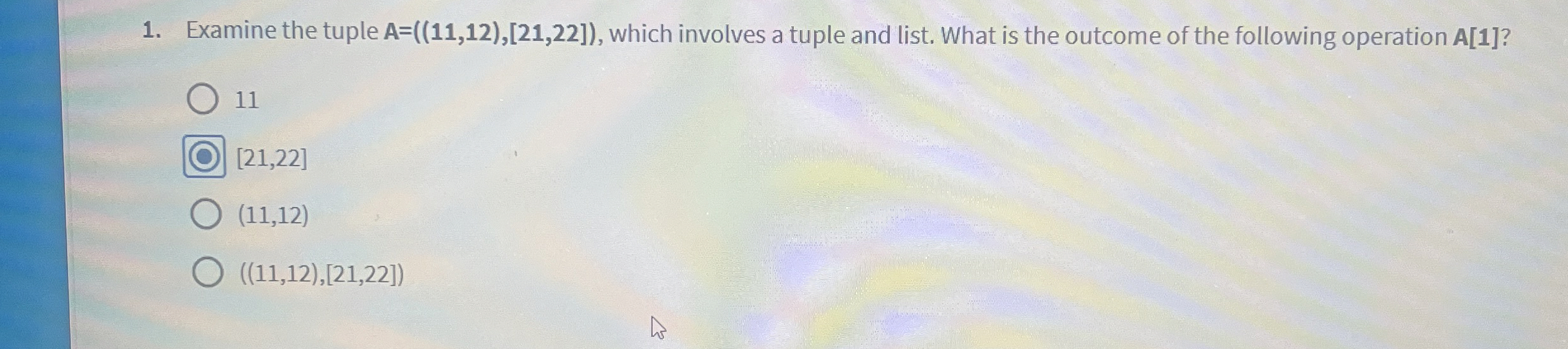 Examine the tuple A = ( ( 1 1 , 1 2 ) , [ 2 1 , 2