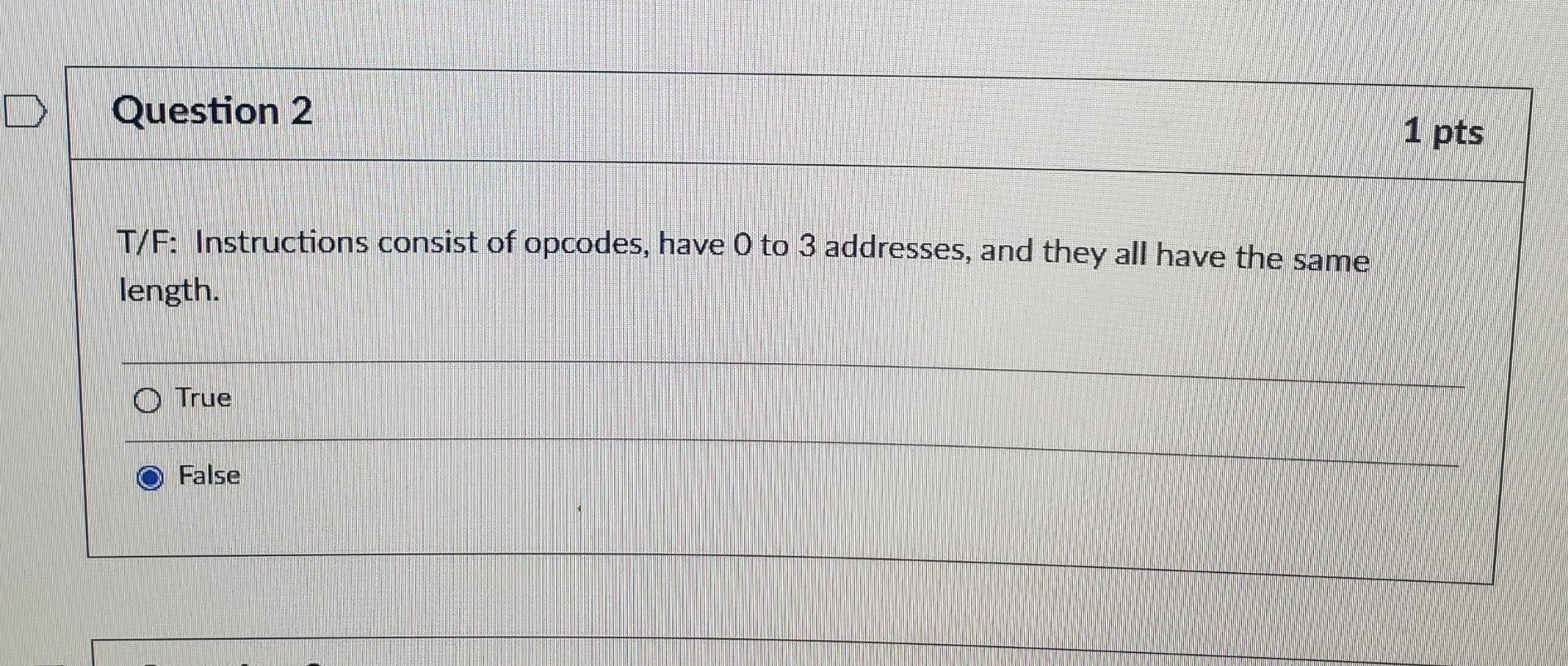 Question 2 1 pts T / F: Instructions consist of