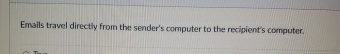 Emails travel directly from the sender ' s