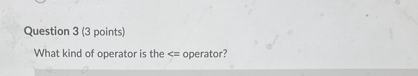 Question 3 ( 3 points ) What kind of operator is