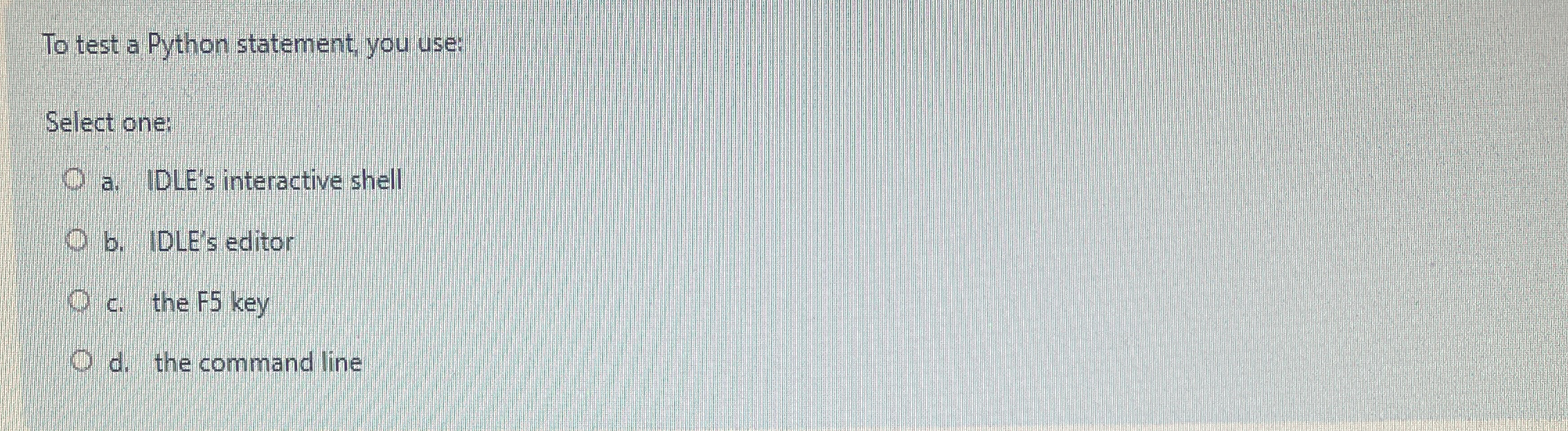 To test a Python statement, you use: Select one: