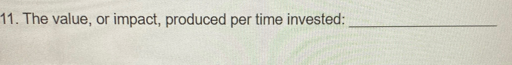 The value, or impact, produced per time invested: