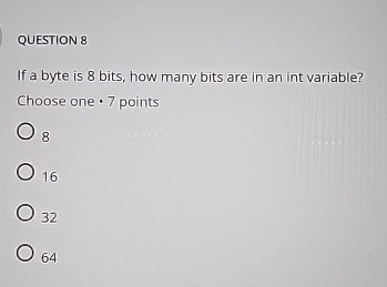 QUESTION 8 If a byte is 8 bits, how many bits are