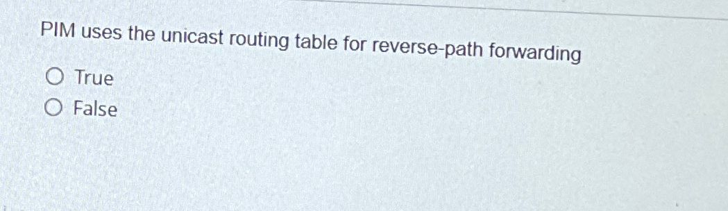PIM uses the unicast routing table for reverse -