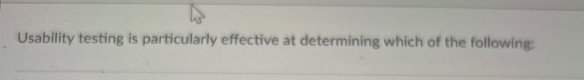 Usability testing is particularly effective at