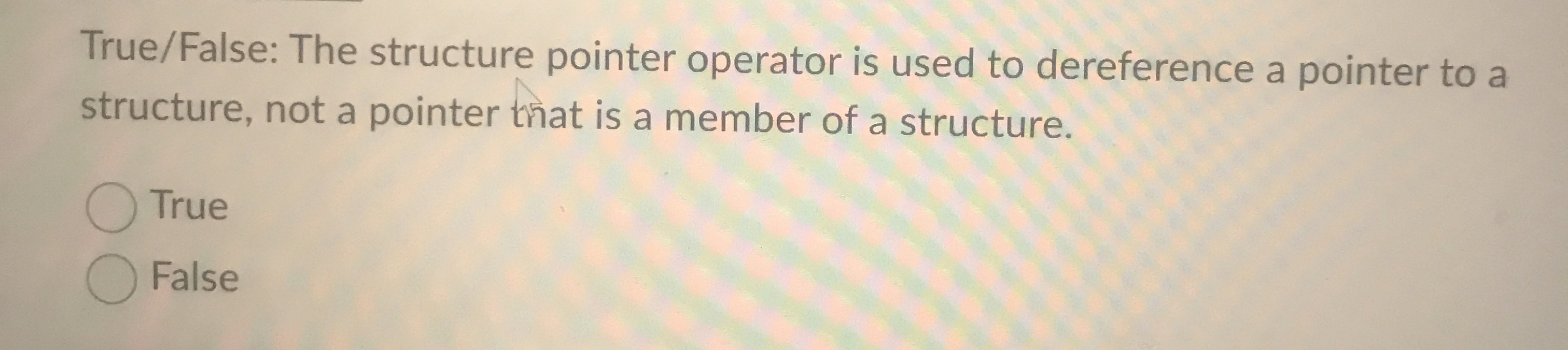 True / False: The structure pointer operator is