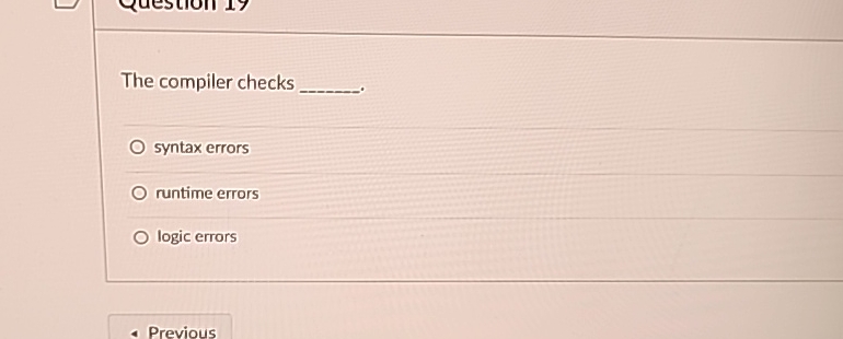 The compiler checks syntax errors runtime errors