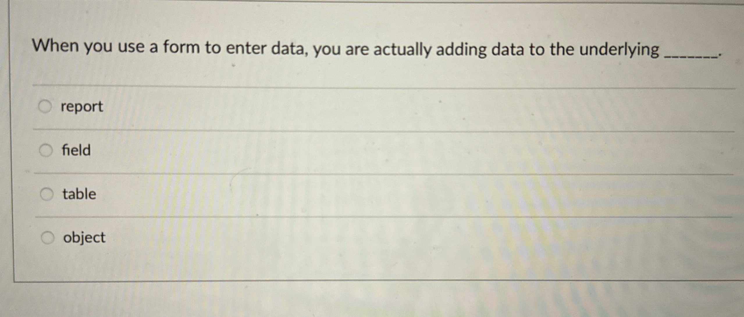 When you use a form to enter data, you are